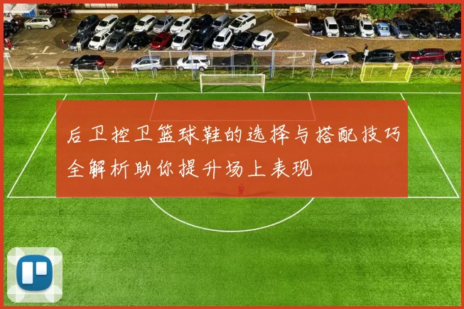 后卫控卫篮球鞋的选择与搭配技巧全解析助你提升场上表现